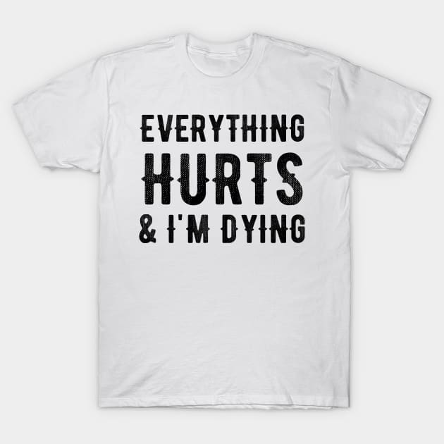 Everything Hurts and I'm Dying T-Shirt by Pufahl